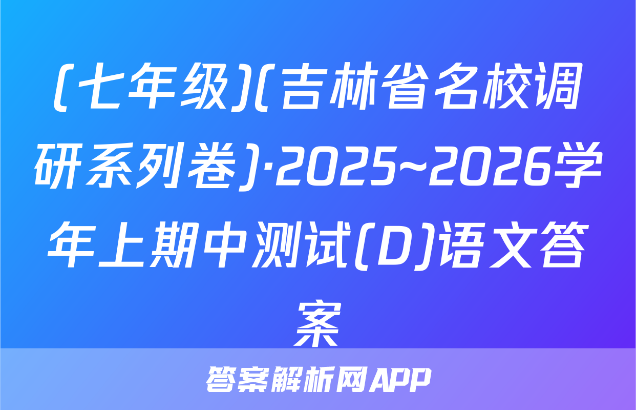 (七年级)(吉林省名校调研系列卷)·2025~2026学年上期中测试(D)语文答案
