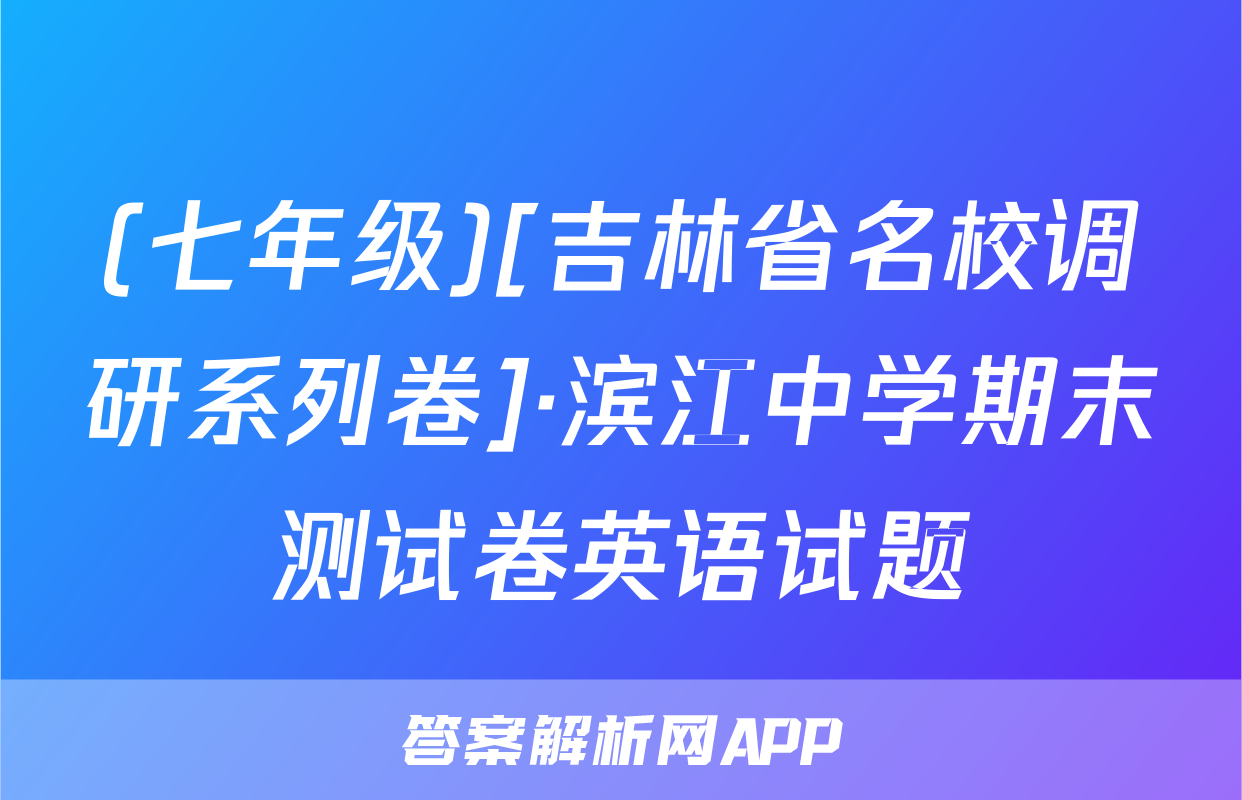 (七年级)[吉林省名校调研系列卷]·滨江中学期末测试卷英语试题