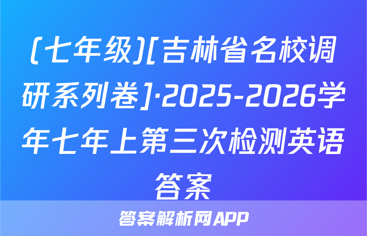 (七年级)[吉林省名校调研系列卷]·2025-2026学年七年上第三次检测英语答案