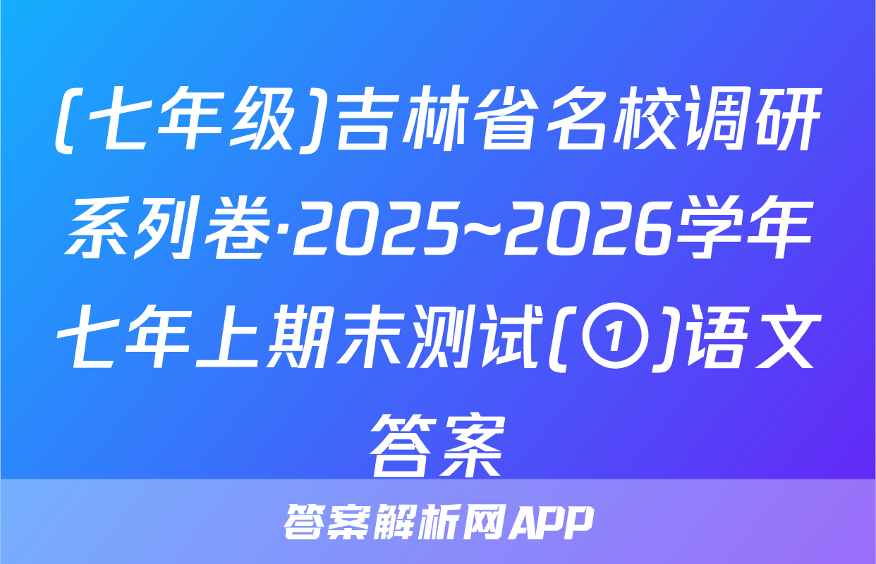 (七年级)吉林省名校调研系列卷·2025~2026学年七年上期末测试(①)语文答案