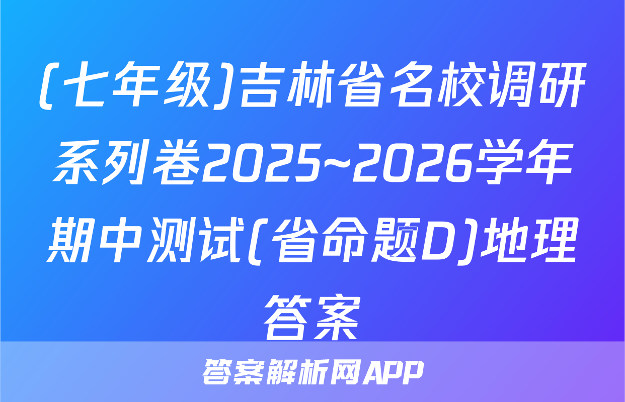 (七年级)吉林省名校调研系列卷2025~2026学年期中测试(省命题D)地理答案