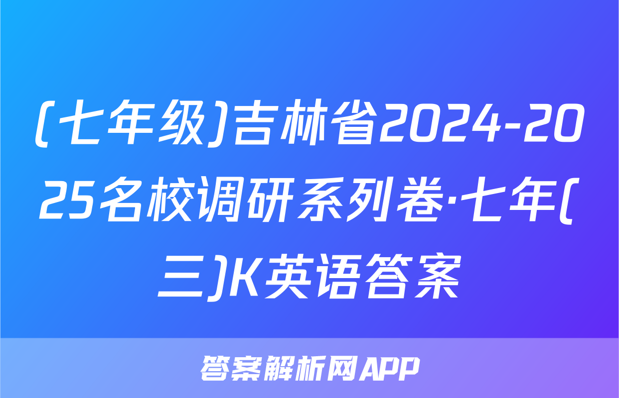 (七年级)吉林省2024-2025名校调研系列卷·七年(三)K英语答案