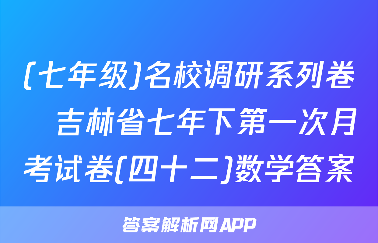(七年级)名校调研系列卷•吉林省七年下第一次月考试卷(四十二)数学答案