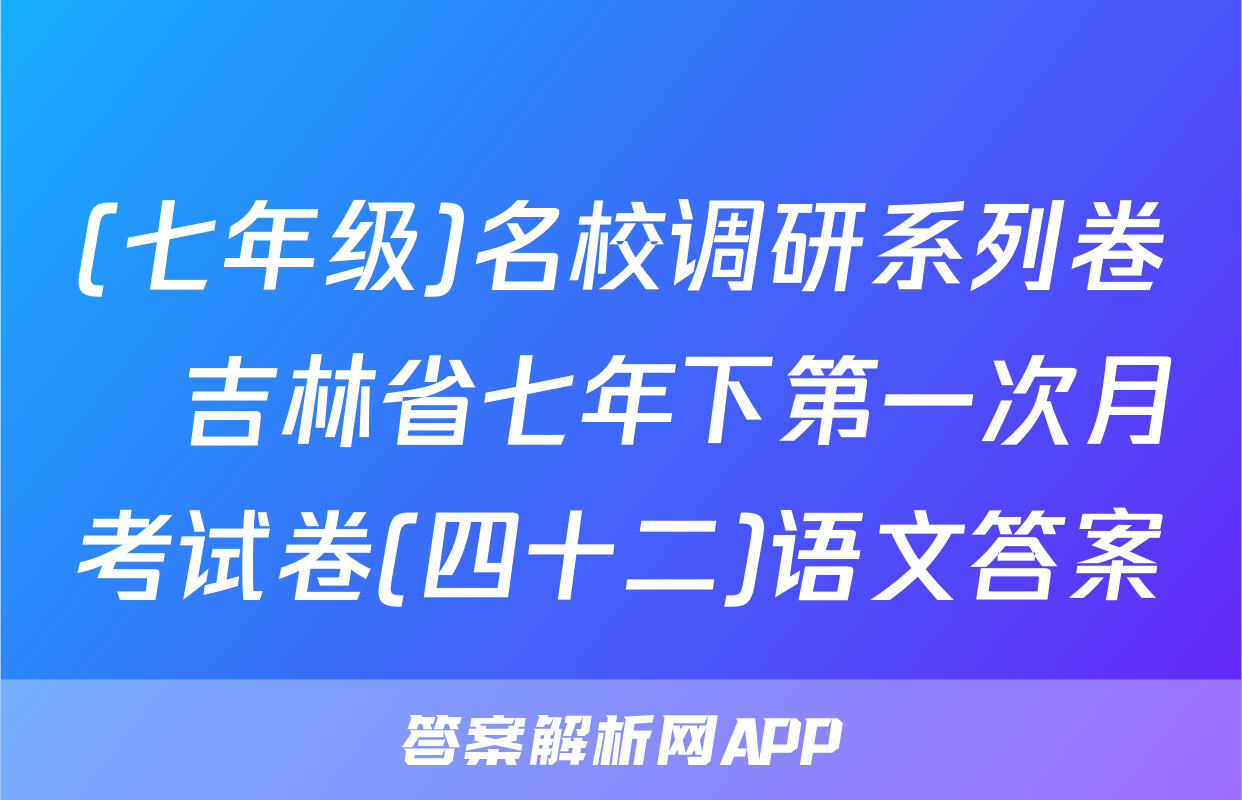 (七年级)名校调研系列卷•吉林省七年下第一次月考试卷(四十二)语文答案
