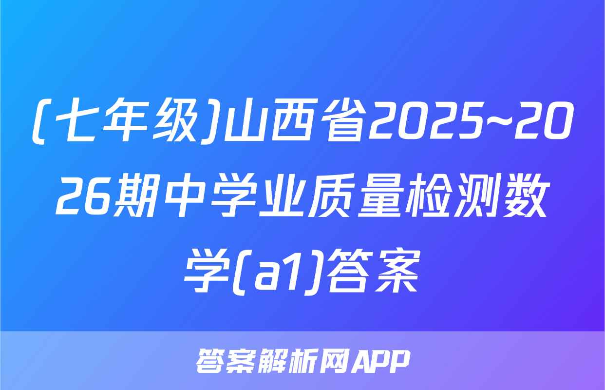 (七年级)山西省2025~2026期中学业质量检测数学(a1)答案