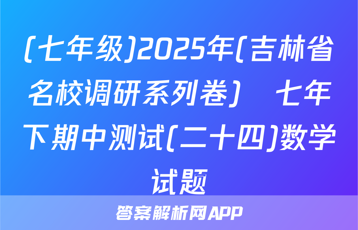 (七年级)2025年(吉林省名校调研系列卷)•七年下期中测试(二十四)数学试题