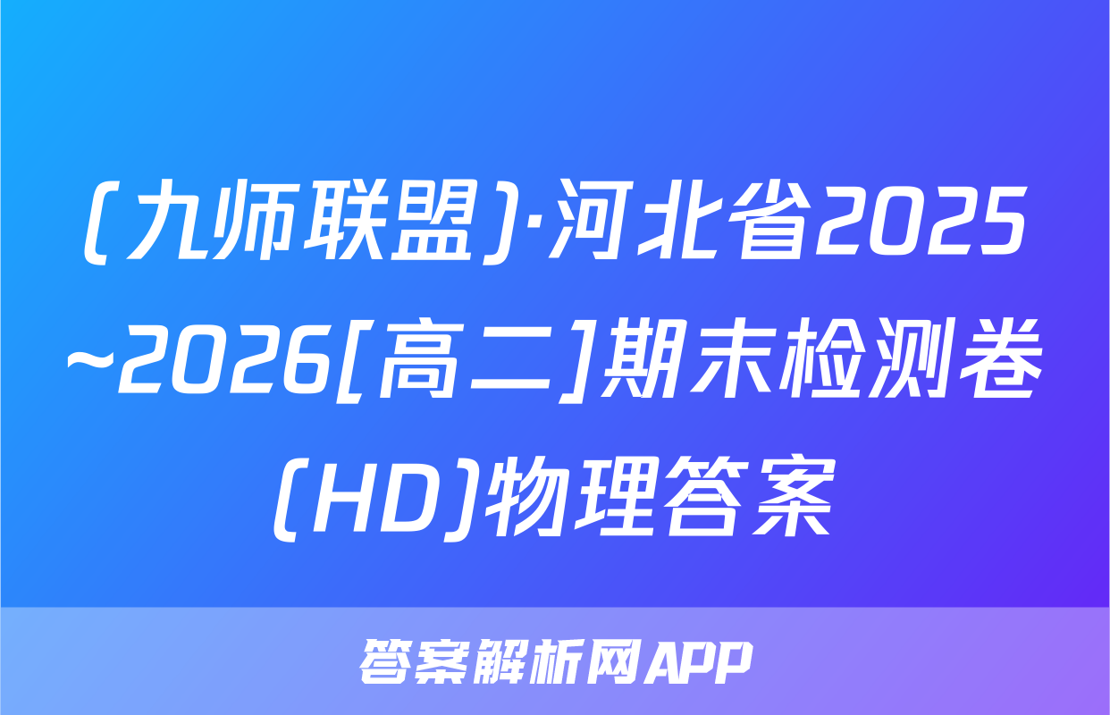 (九师联盟)·河北省2025~2026[高二]期末检测卷(HD)物理答案