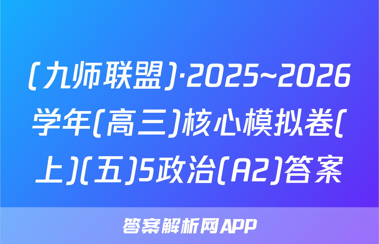 (九师联盟)·2025~2026学年(高三)核心模拟卷(上)(五)5政治(A2)答案