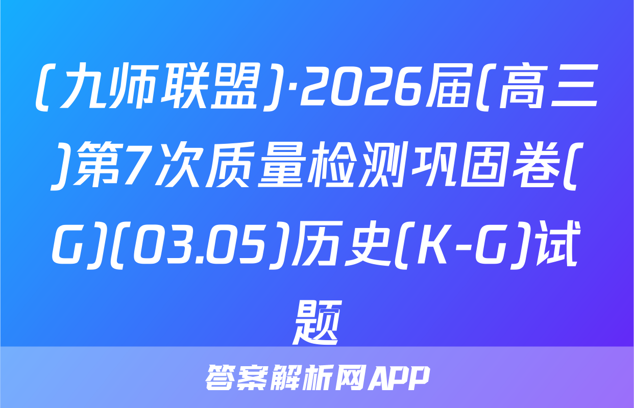(九师联盟)·2026届(高三)第7次质量检测巩固卷(G)(03.05)历史(K-G)试题