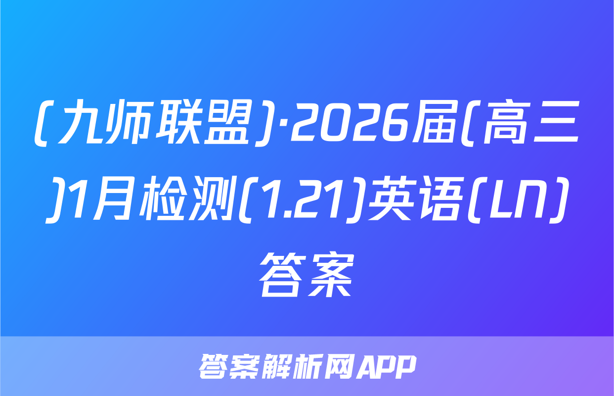 (九师联盟)·2026届(高三)1月检测(1.21)英语(LN)答案