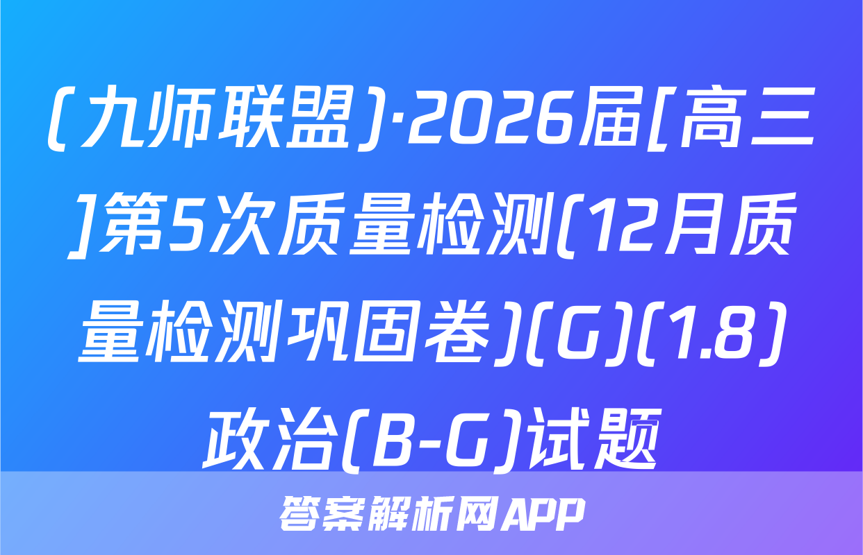 (九师联盟)·2026届[高三]第5次质量检测(12月质量检测巩固卷)(G)(1.8)政治(B-G)试题