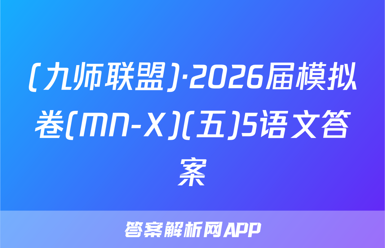 (九师联盟)·2026届模拟卷(MN-X)(五)5语文答案