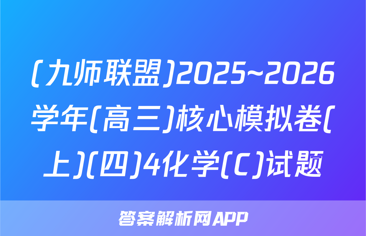 (九师联盟)2025~2026学年(高三)核心模拟卷(上)(四)4化学(C)试题