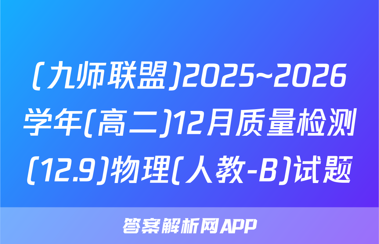 (九师联盟)2025~2026学年(高二)12月质量检测(12.9)物理(人教-B)试题