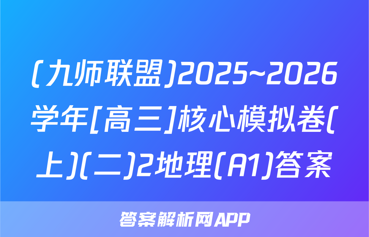 (九师联盟)2025~2026学年[高三]核心模拟卷(上)(二)2地理(A1)答案