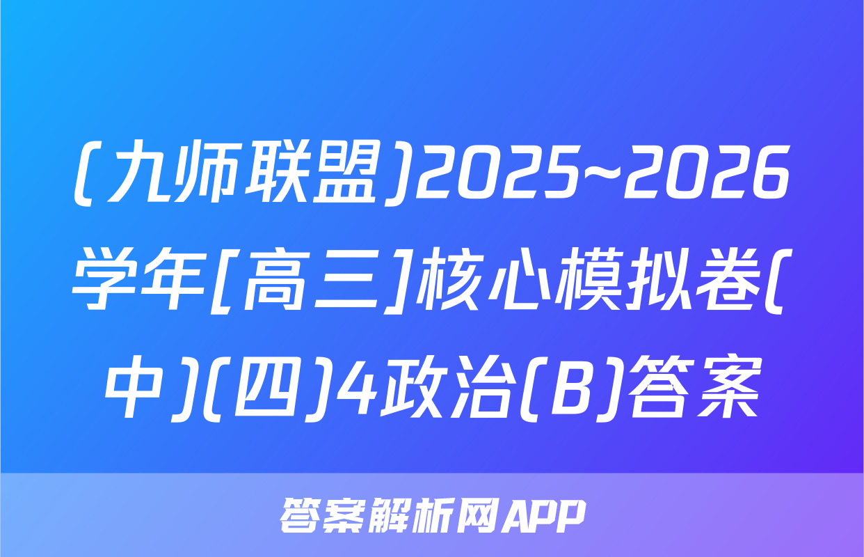 (九师联盟)2025~2026学年[高三]核心模拟卷(中)(四)4政治(B)答案