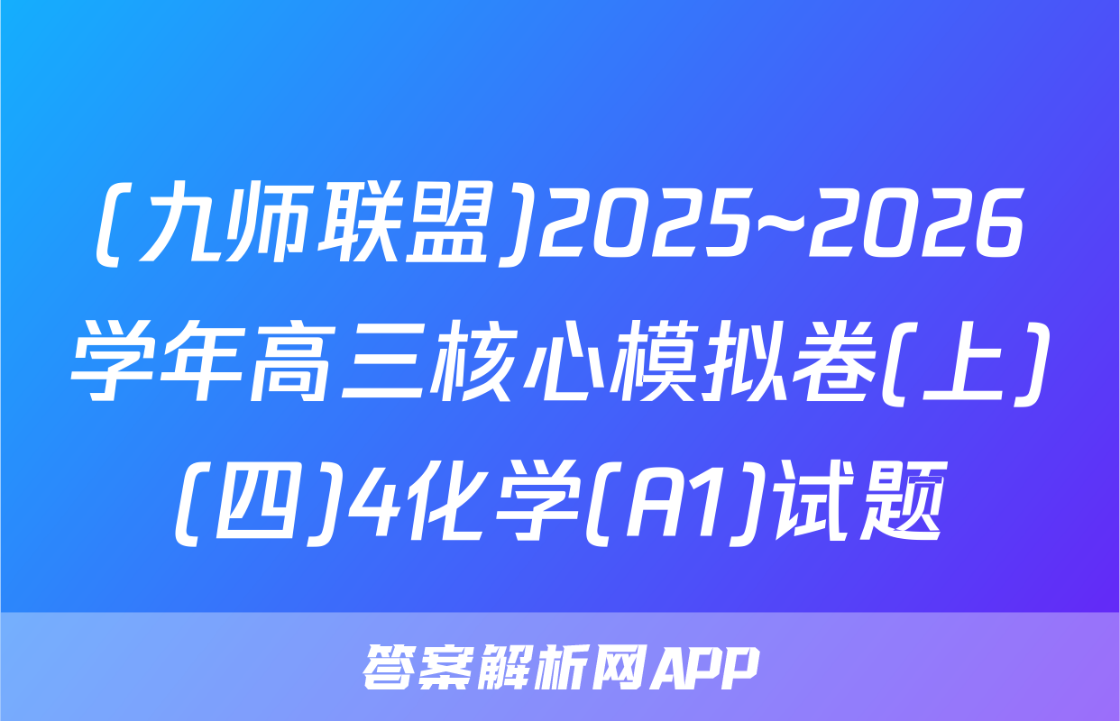 (九师联盟)2025~2026学年高三核心模拟卷(上)(四)4化学(A1)试题
