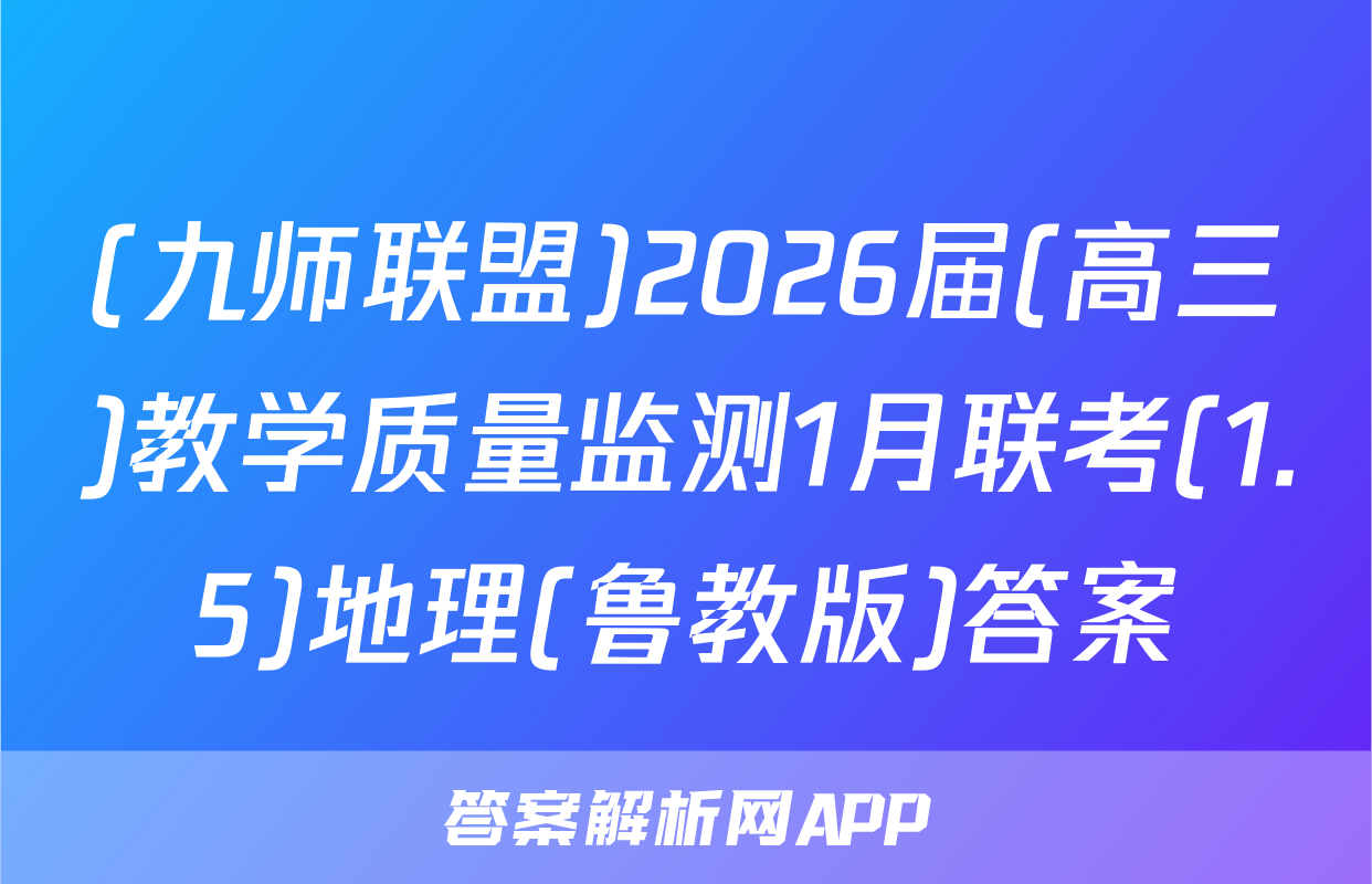 (九师联盟)2026届(高三)教学质量监测1月联考(1.5)地理(鲁教版)答案