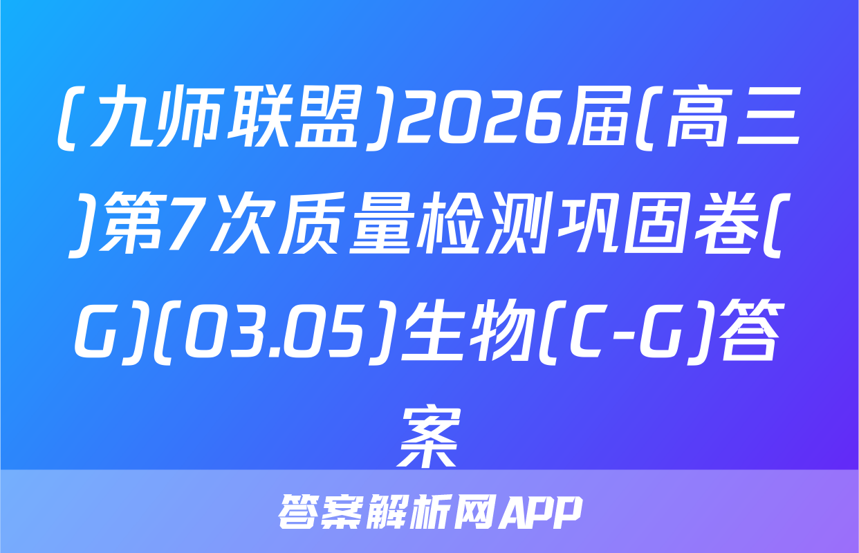 (九师联盟)2026届(高三)第7次质量检测巩固卷(G)(03.05)生物(C-G)答案