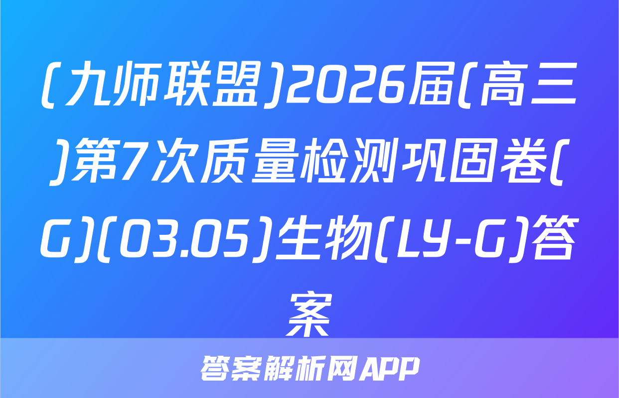 (九师联盟)2026届(高三)第7次质量检测巩固卷(G)(03.05)生物(LY-G)答案