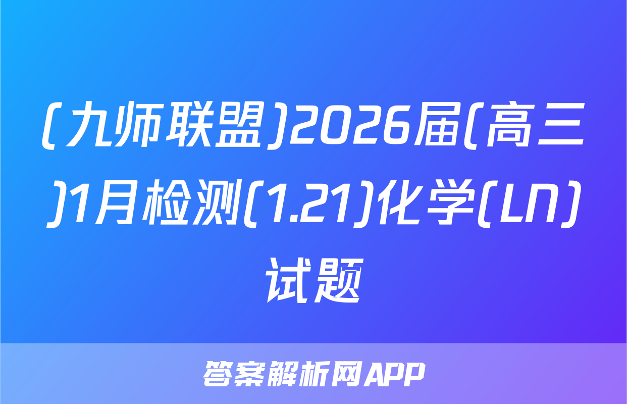 (九师联盟)2026届(高三)1月检测(1.21)化学(LN)试题