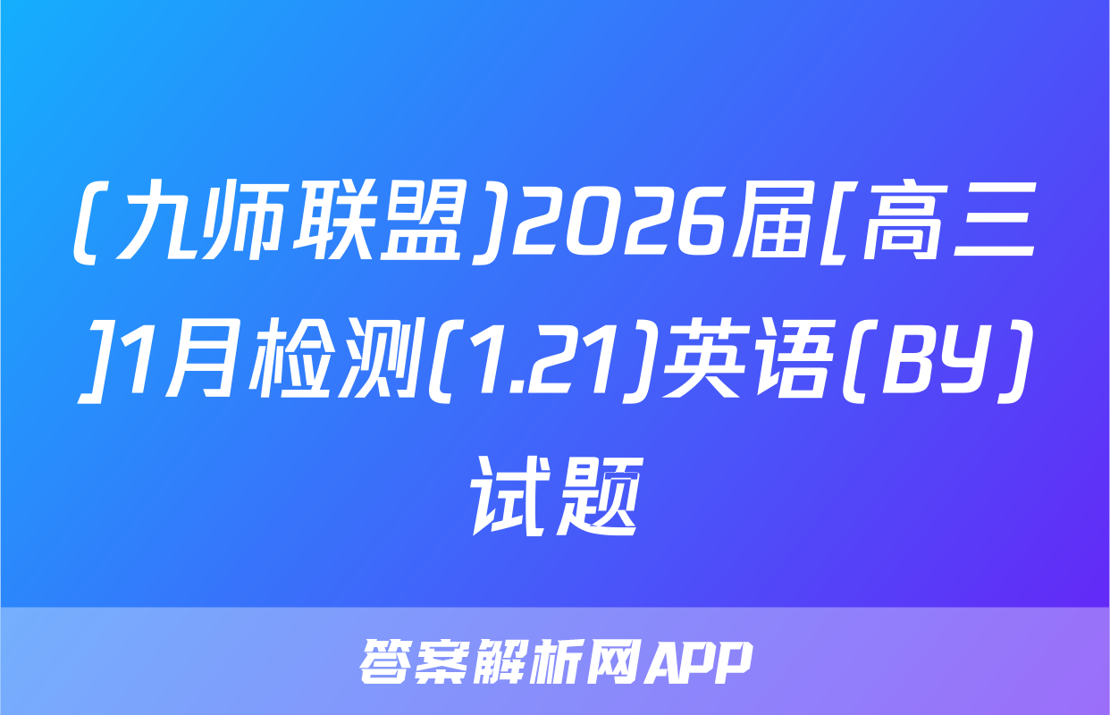 (九师联盟)2026届[高三]1月检测(1.21)英语(BY)试题