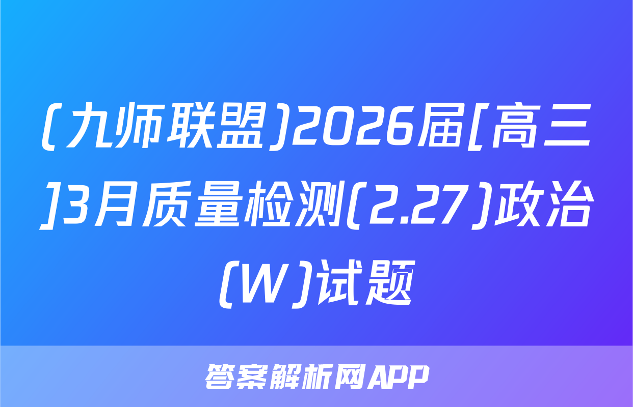 (九师联盟)2026届[高三]3月质量检测(2.27)政治(W)试题