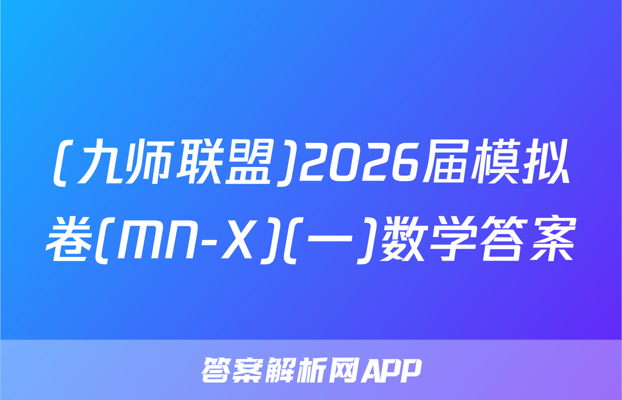 (九师联盟)2026届模拟卷(MN-X)(一)数学答案