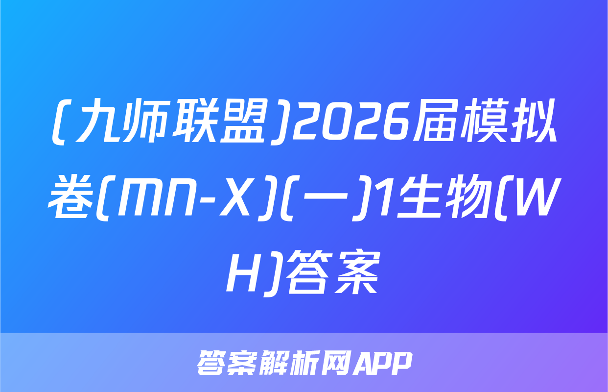 (九师联盟)2026届模拟卷(MN-X)(一)1生物(WH)答案