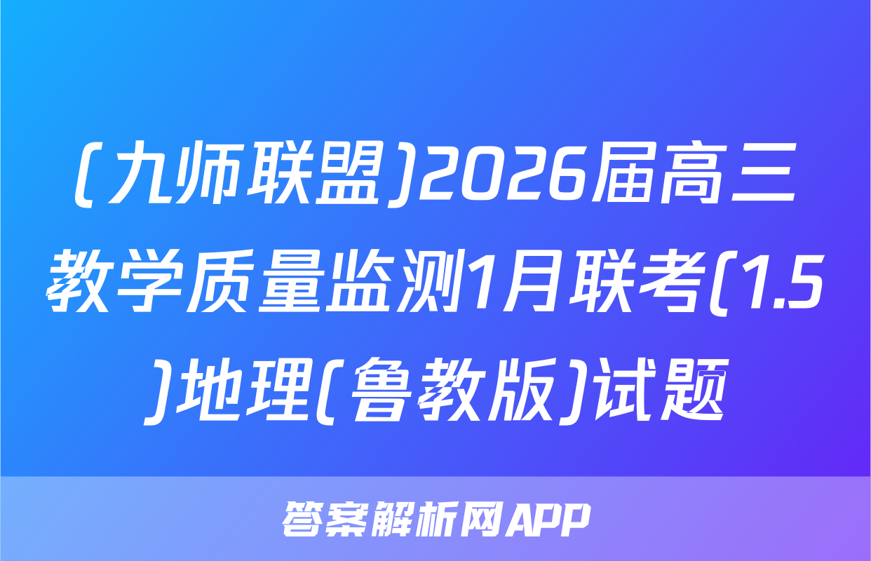 (九师联盟)2026届高三教学质量监测1月联考(1.5)地理(鲁教版)试题