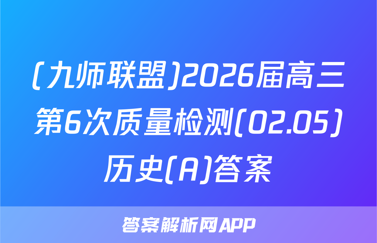(九师联盟)2026届高三第6次质量检测(02.05)历史(A)答案