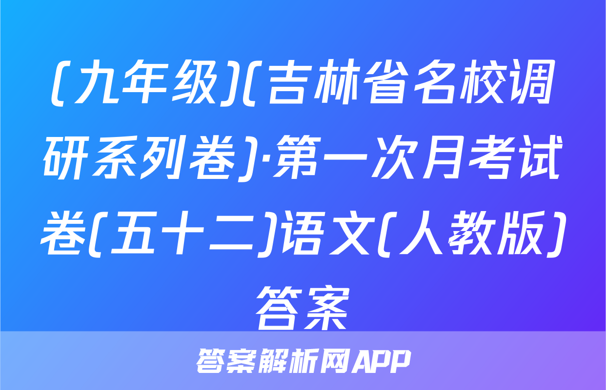 (九年级)(吉林省名校调研系列卷)·第一次月考试卷(五十二)语文(人教版)答案
