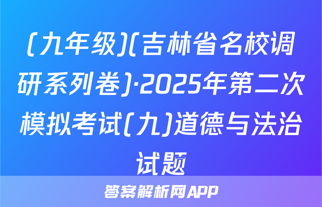 (九年级)(吉林省名校调研系列卷)·2025年第二次模拟考试(九)道德与法治试题