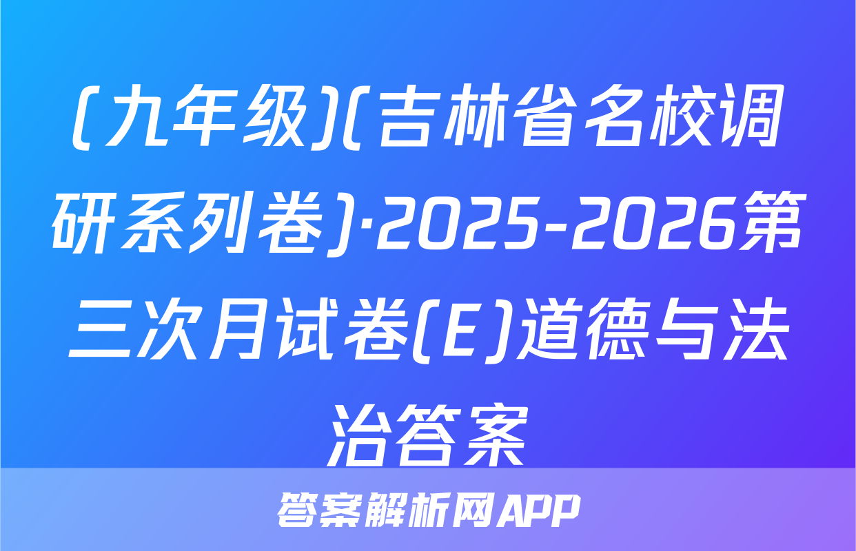 (九年级)(吉林省名校调研系列卷)·2025-2026第三次月试卷(E)道德与法治答案