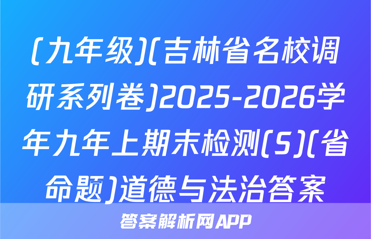 (九年级)(吉林省名校调研系列卷)2025-2026学年九年上期末检测(S)(省命题)道德与法治答案