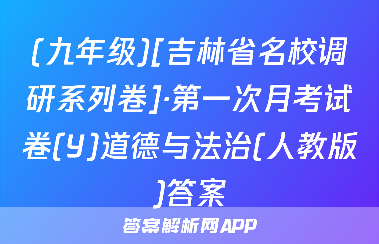 (九年级)[吉林省名校调研系列卷]·第一次月考试卷(Y)道德与法治(人教版)答案