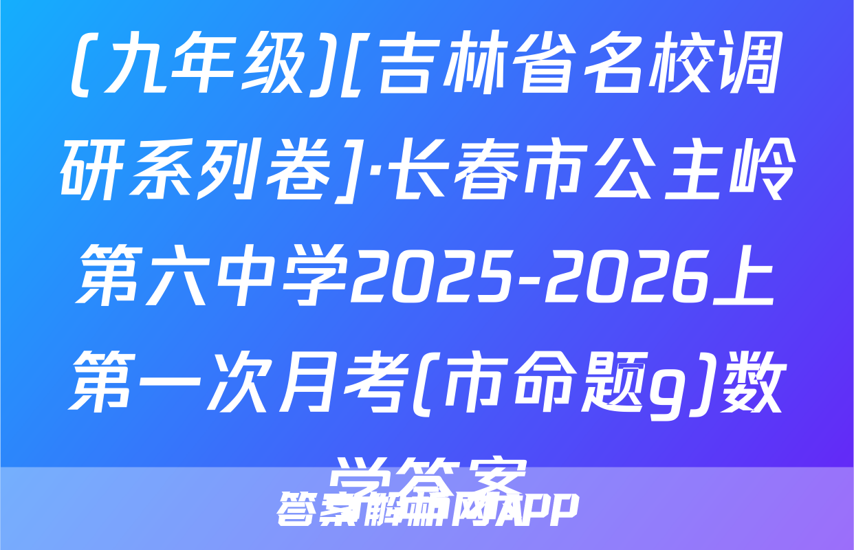 (九年级)[吉林省名校调研系列卷]·长春市公主岭第六中学2025-2026上第一次月考(市命题g)数学答案