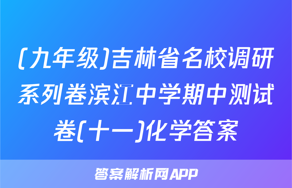 (九年级)吉林省名校调研系列卷滨江中学期中测试卷(十一)化学答案