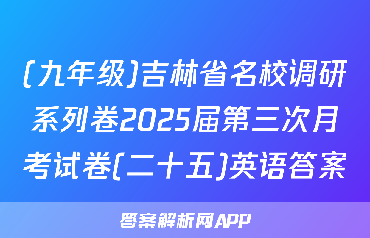 (九年级)吉林省名校调研系列卷2025届第三次月考试卷(二十五)英语答案