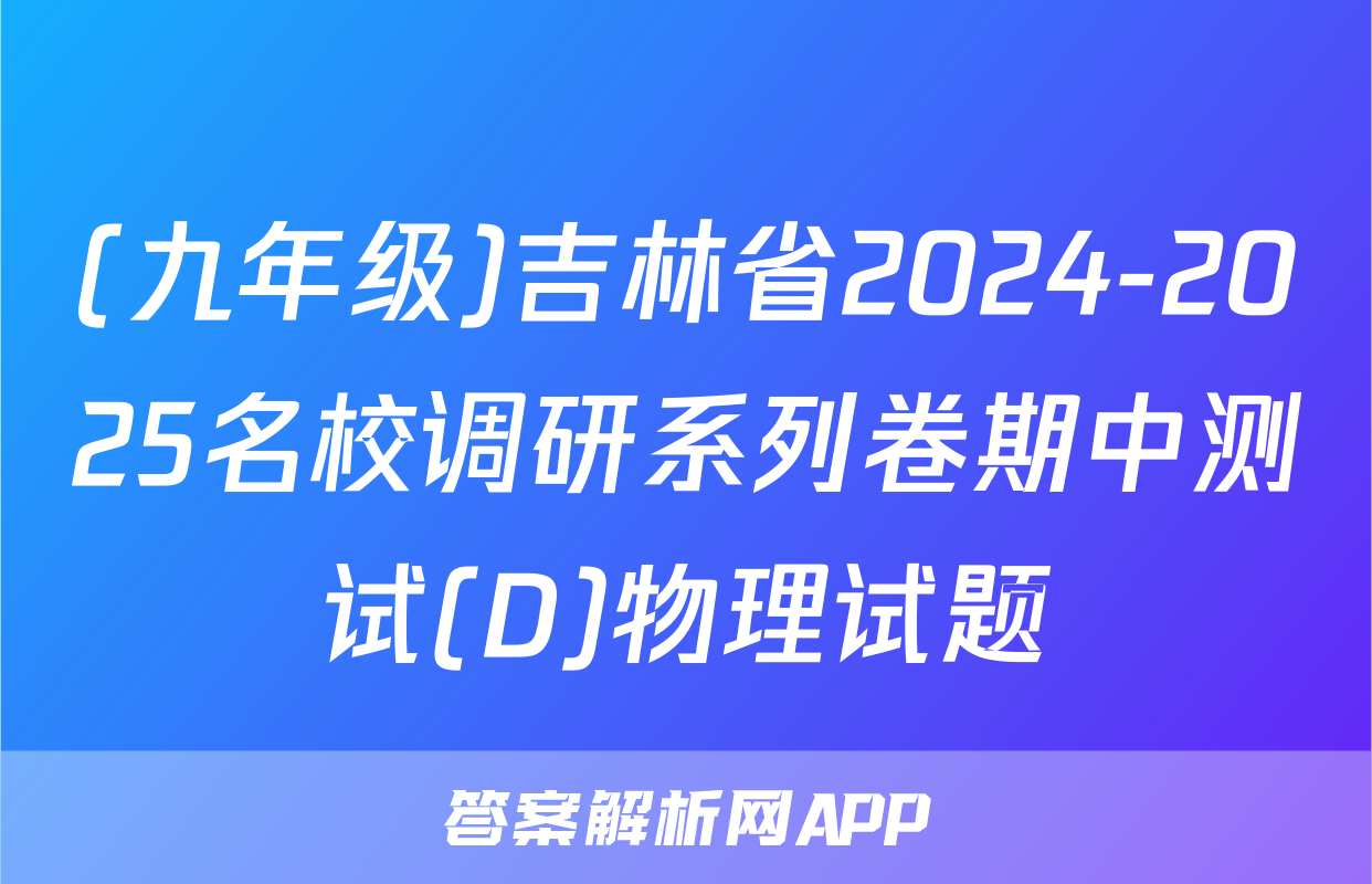 (九年级)吉林省2024-2025名校调研系列卷期中测试(D)物理试题