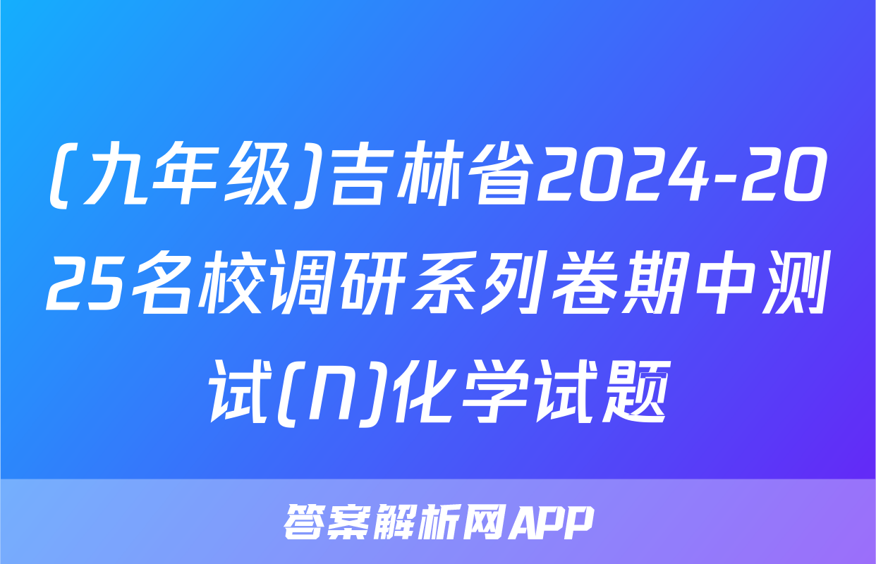 (九年级)吉林省2024-2025名校调研系列卷期中测试(N)化学试题