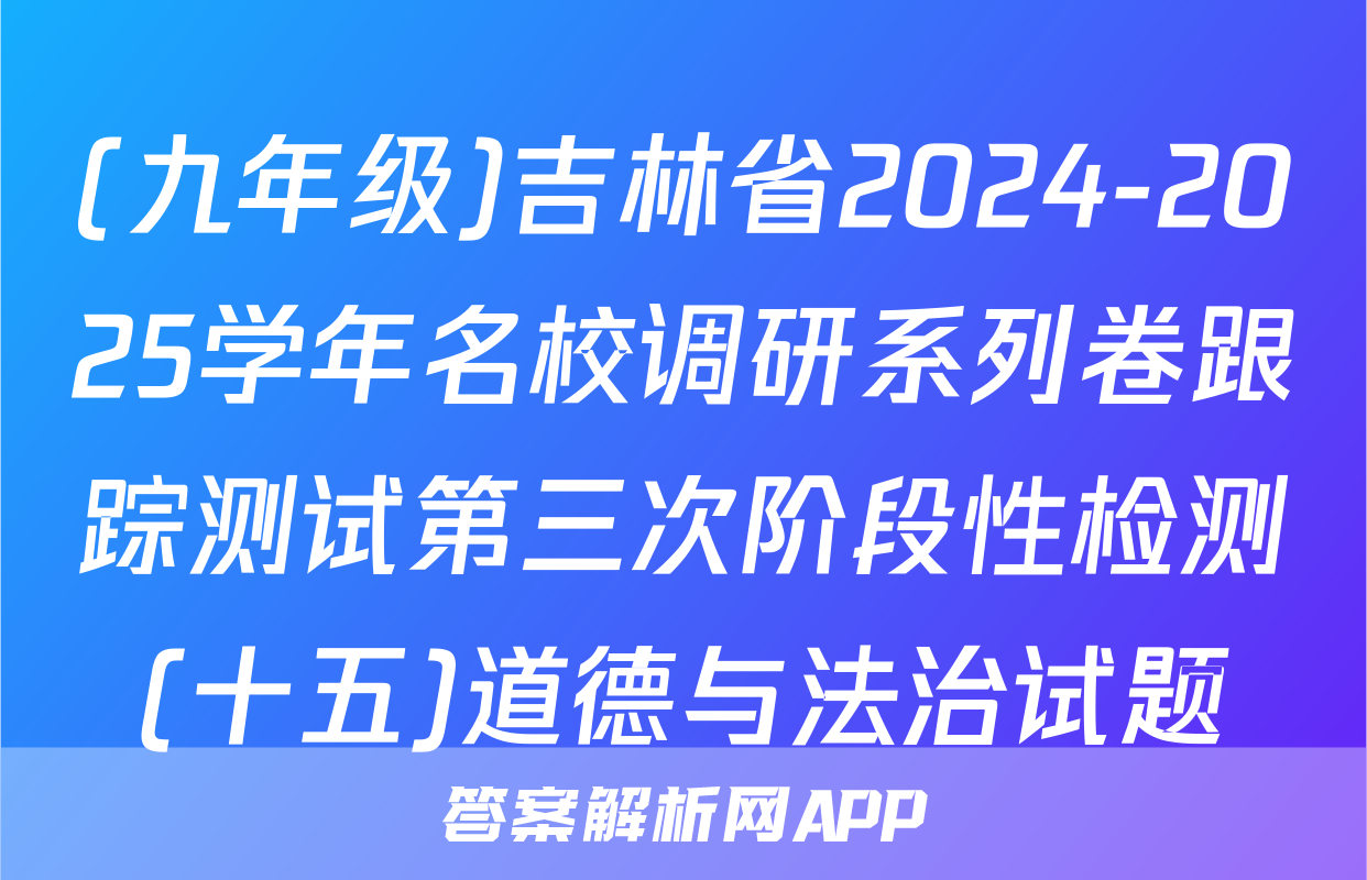 (九年级)吉林省2024-2025学年名校调研系列卷跟踪测试第三次阶段性检测(十五)道德与法治试题