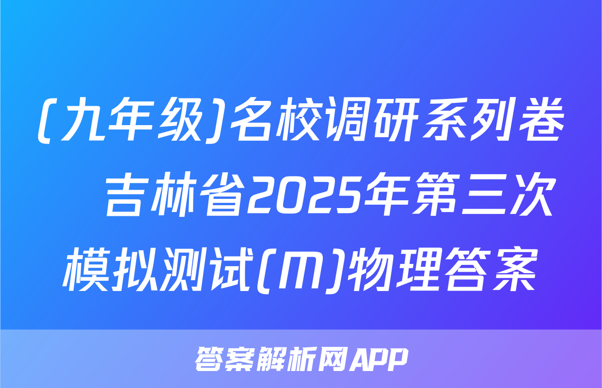 (九年级)名校调研系列卷•吉林省2025年第三次模拟测试(M)物理答案
