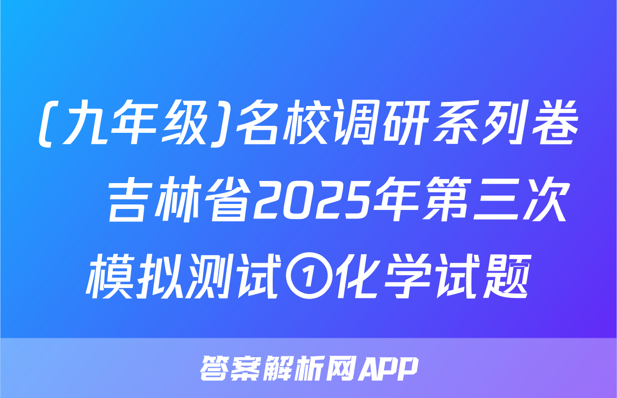 (九年级)名校调研系列卷•吉林省2025年第三次模拟测试①化学试题