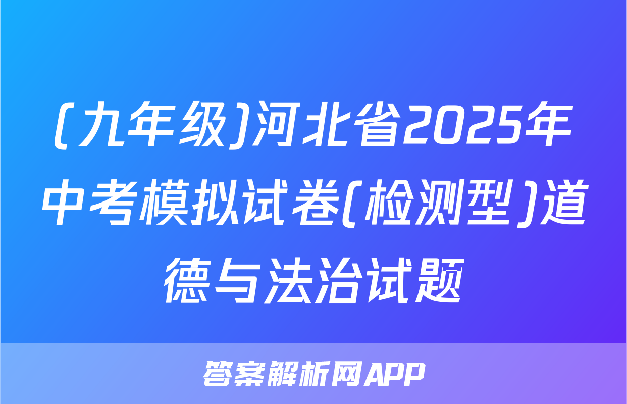(九年级)河北省2025年中考模拟试卷(检测型)道德与法治试题
