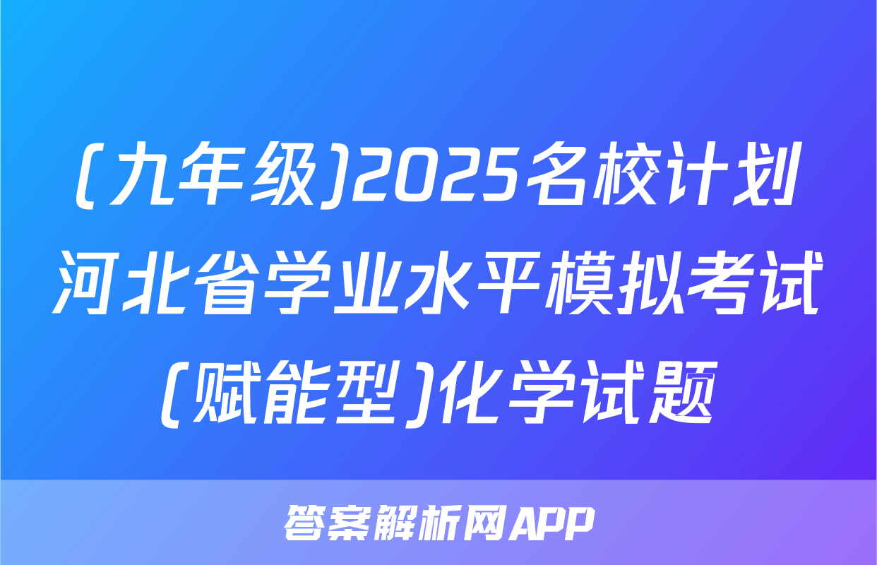 (九年级)2025名校计划河北省学业水平模拟考试(赋能型)化学试题