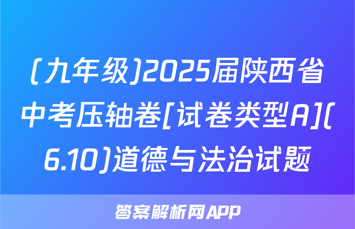 (九年级)2025届陕西省中考压轴卷[试卷类型A](6.10)道德与法治试题