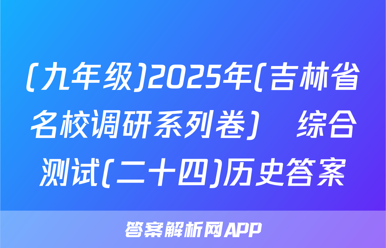 (九年级)2025年(吉林省名校调研系列卷)•综合测试(二十四)历史答案
