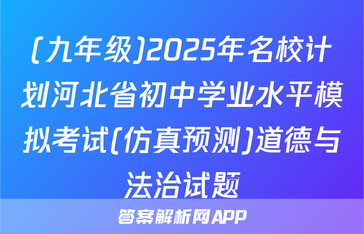 (九年级)2025年名校计划河北省初中学业水平模拟考试(仿真预测)道德与法治试题