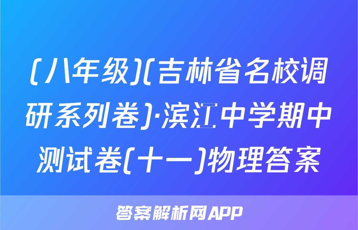 (八年级)(吉林省名校调研系列卷)·滨江中学期中测试卷(十一)物理答案